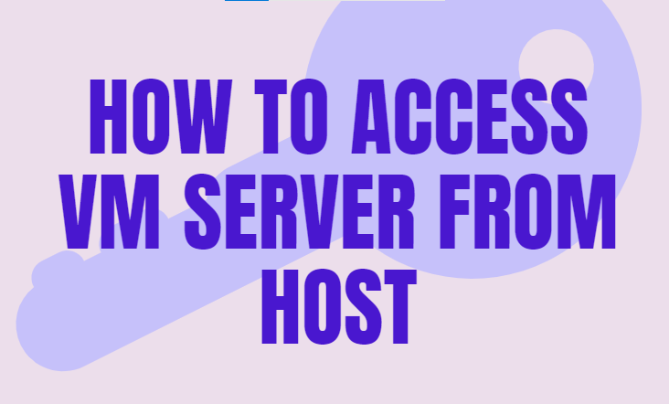 An image illustrating: How to Access VM Server from Host